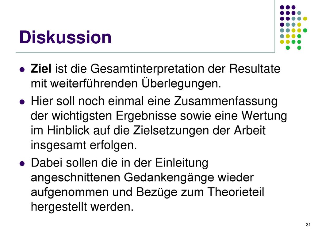 Diskussion Ziel ist die Gesamtinterpretation der Resultate mit weiterführenden Überlegungen.