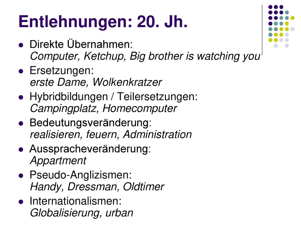 Entlehnungen: 20. Jh. Direkte Übernahmen: Computer, Ketchup, Big brother is watching you. Ersetzungen: erste Dame, Wolkenkratzer.
