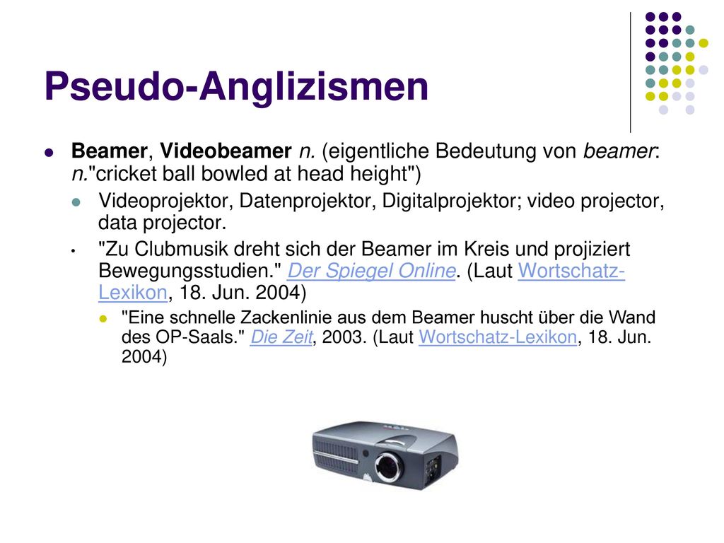 Pseudo-Anglizismen Beamer, Videobeamer n. (eigentliche Bedeutung von beamer: n. cricket ball bowled at head height )