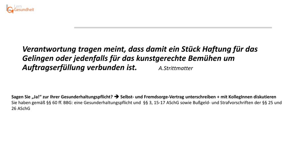 Verantwortung tragen meint, dass damit ein Stück Haftung für das Gelingen oder jedenfalls für das kunstgerechte Bemühen um Auftragserfüllung verbunden ist. A.Strittmatter