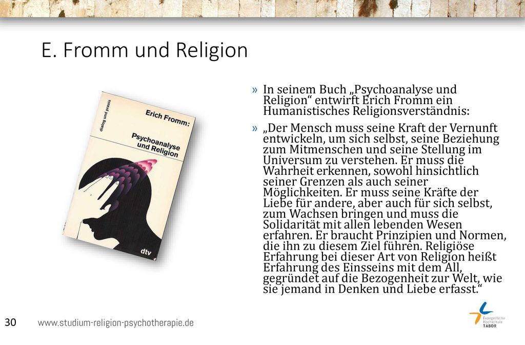 E. Fromm und Religion In seinem Buch „Psychoanalyse und Religion entwirft Erich Fromm ein Humanistisches Religionsverständnis: