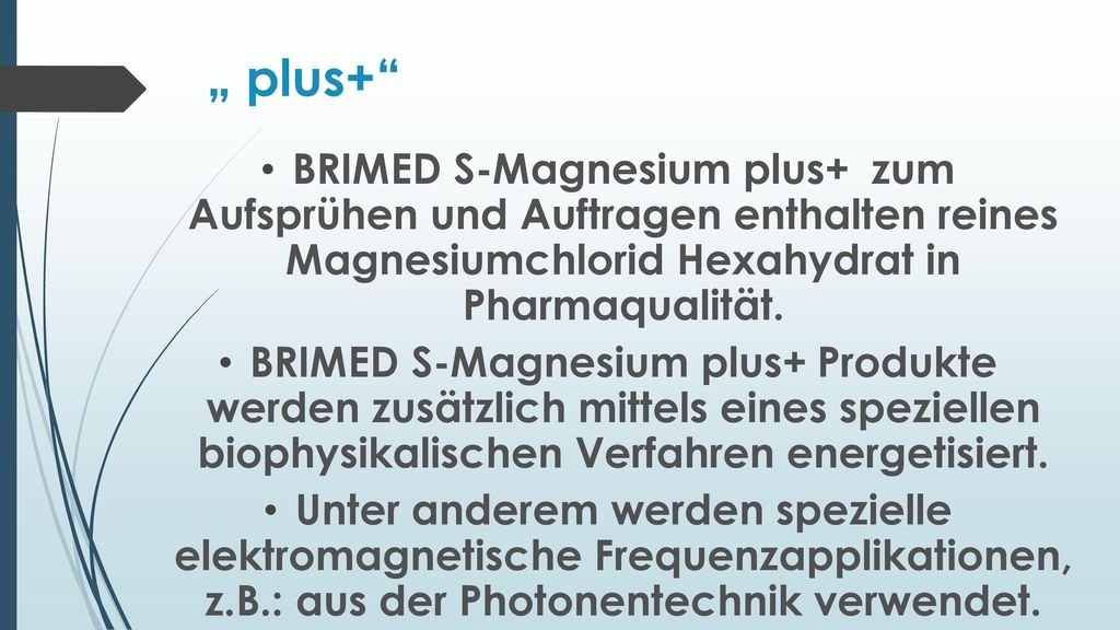 „ plus+ BRIMED S-Magnesium plus+ zum Aufsprühen und Auftragen enthalten reines Magnesiumchlorid Hexahydrat in Pharmaqualität.