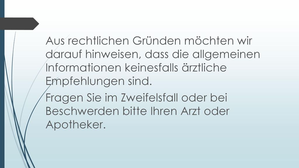 Aus rechtlichen Gründen möchten wir darauf hinweisen, dass die allgemeinen Informationen keinesfalls ärztliche Empfehlungen sind.