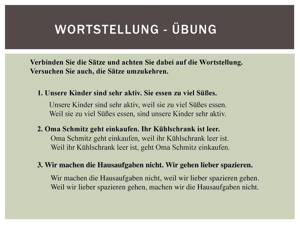 Wortstellung - Übung Verbinden Sie die Sätze und achten Sie dabei auf die Wortstellung. Versuchen Sie auch, die Sätze umzukehren.