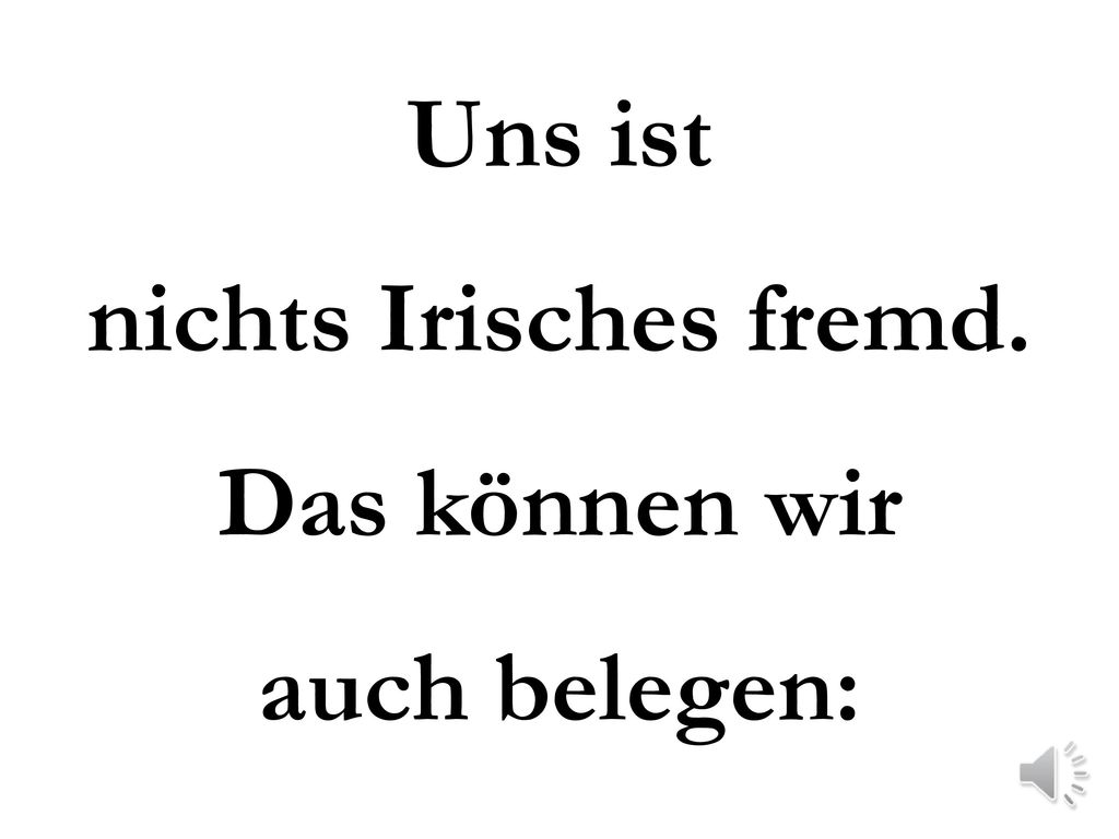 Uns ist nichts Irisches fremd. Das können wir auch belegen:
