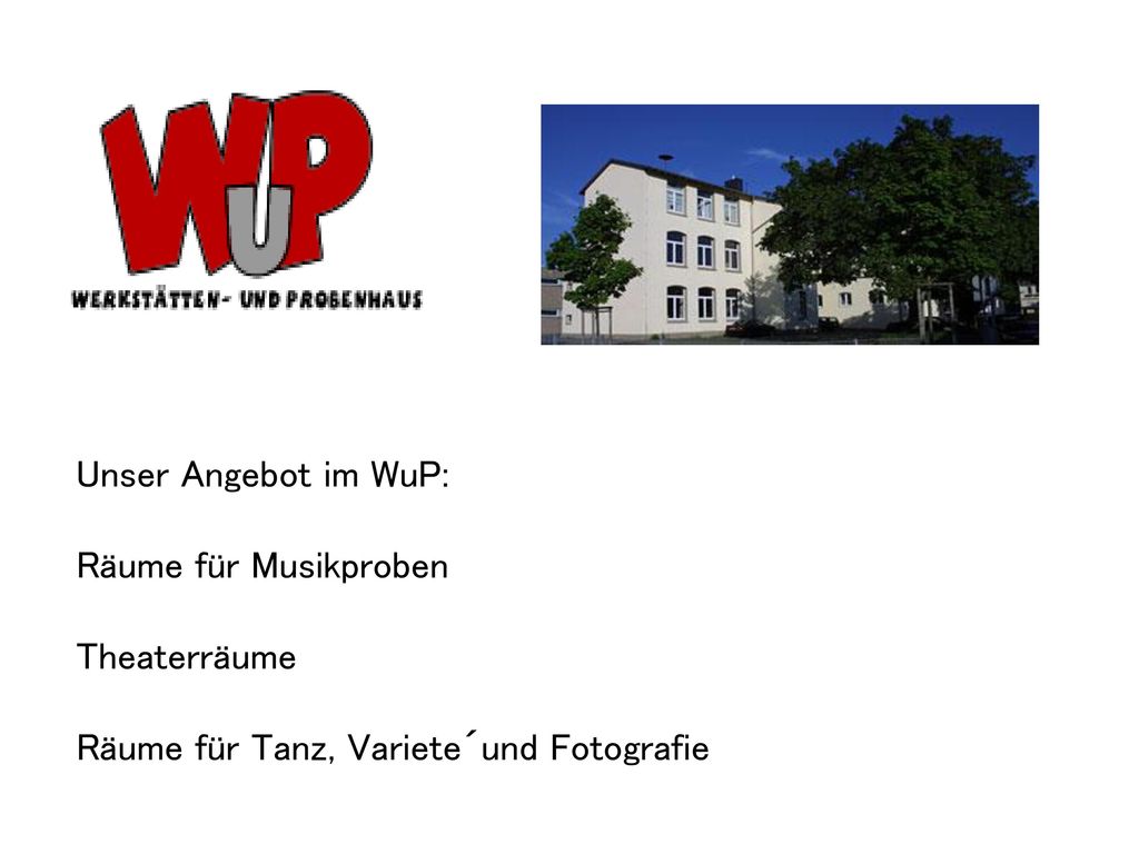 Unser Angebot im WuP: Räume für Musikproben Theaterräume Räume für Tanz, Variete´und Fotografie
