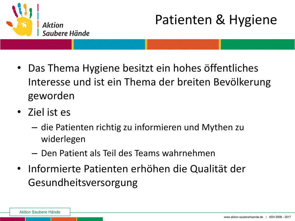 Patienten & Hygiene Das Thema Hygiene besitzt ein hohes öffentliches Interesse und ist ein Thema der breiten Bevölkerung geworden.