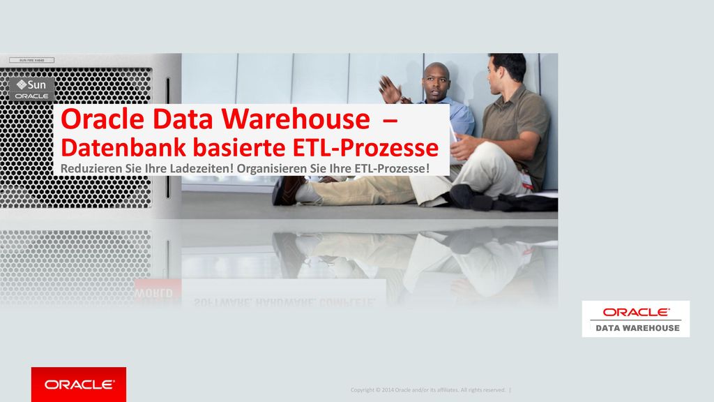 Oracle Data Warehouse – Datenbank basierte ETL-Prozesse Reduzieren Sie Ihre Ladezeiten! Organisieren Sie Ihre ETL-Prozesse!