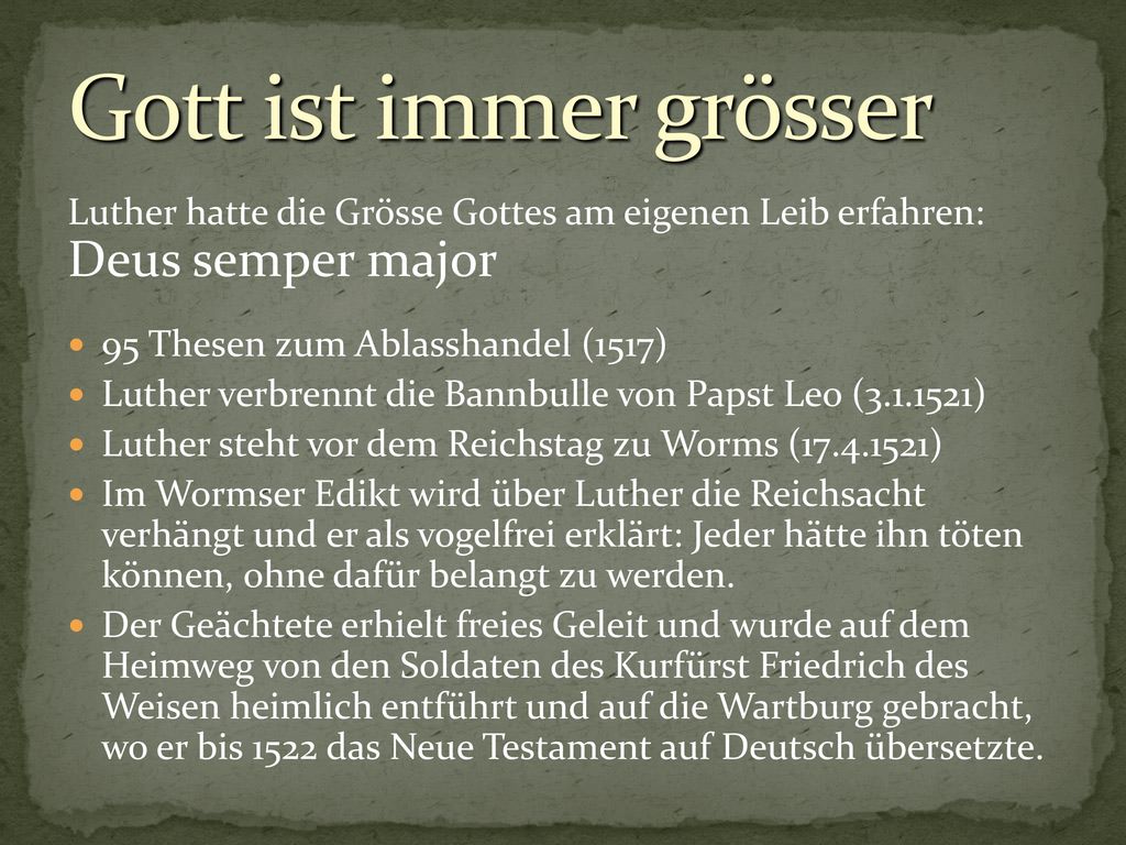 Gott ist immer grösser Luther hatte die Grösse Gottes am eigenen Leib erfahren: Deus semper major.