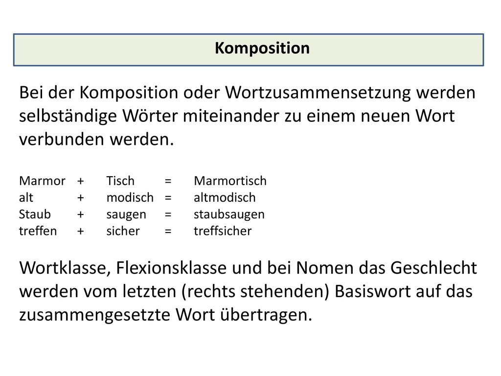 Komposition Bei der Komposition oder Wortzusammensetzung werden selbständige Wörter miteinander zu einem neuen Wort verbunden werden.