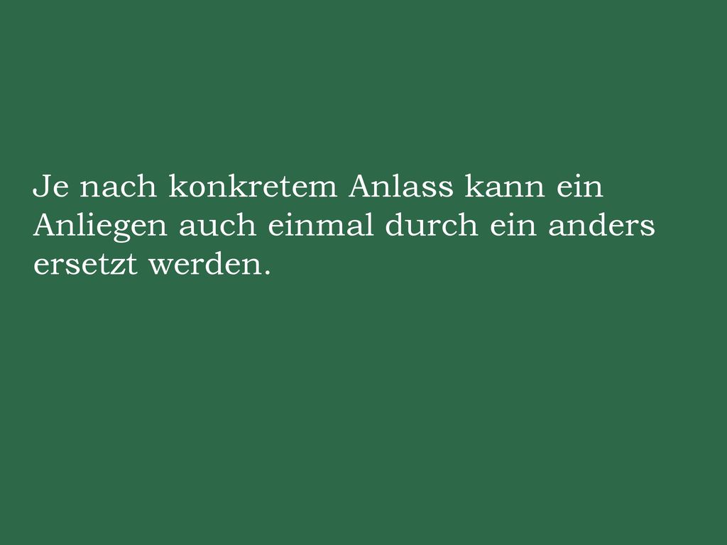 Je nach konkretem Anlass kann ein Anliegen auch einmal durch ein anders ersetzt werden.