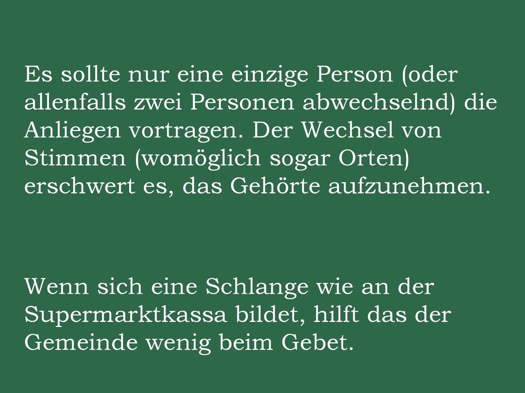 Es sollte nur eine einzige Person (oder allenfalls zwei Personen abwechselnd) die Anliegen vortragen.