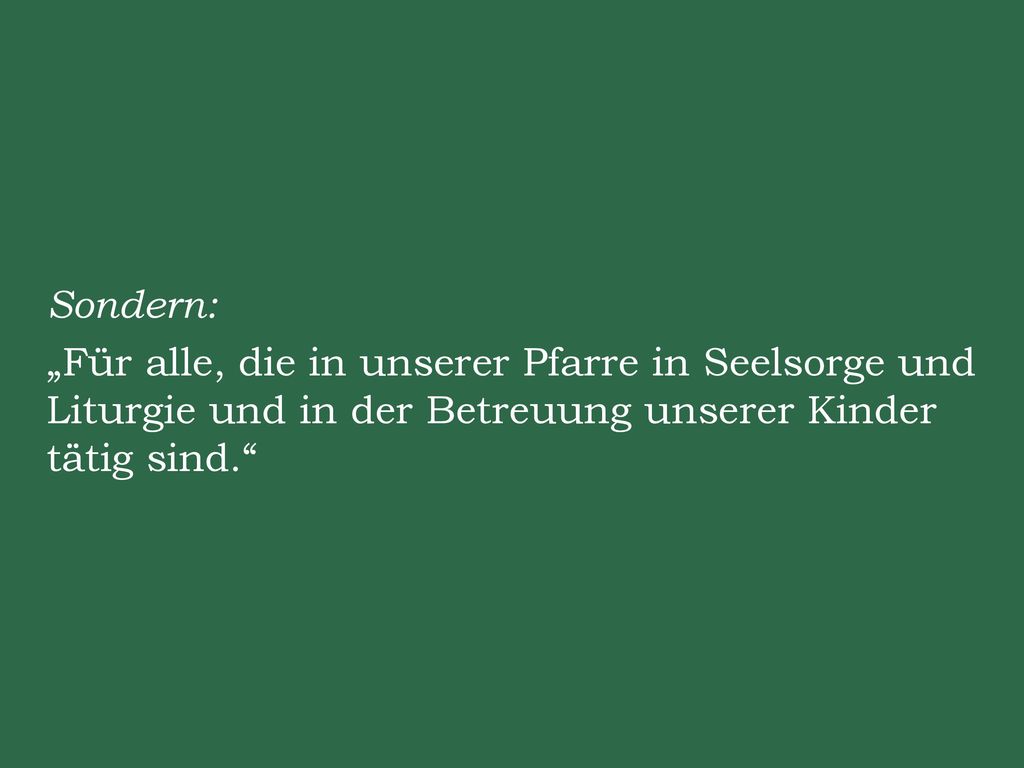 Sondern: „Für alle, die in unserer Pfarre in Seelsorge und Liturgie und in der Betreuung unserer Kinder tätig sind.