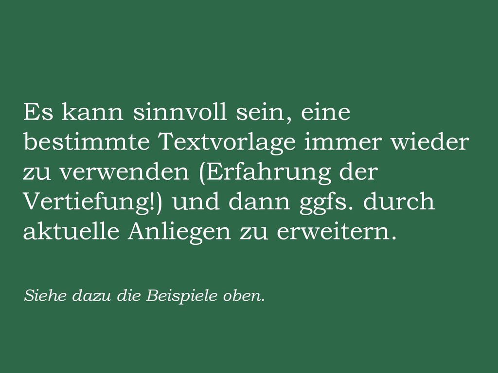 Es kann sinnvoll sein, eine bestimmte Textvorlage immer wieder zu verwenden (Erfahrung der Vertiefung!) und dann ggfs. durch aktuelle Anliegen zu erweitern.