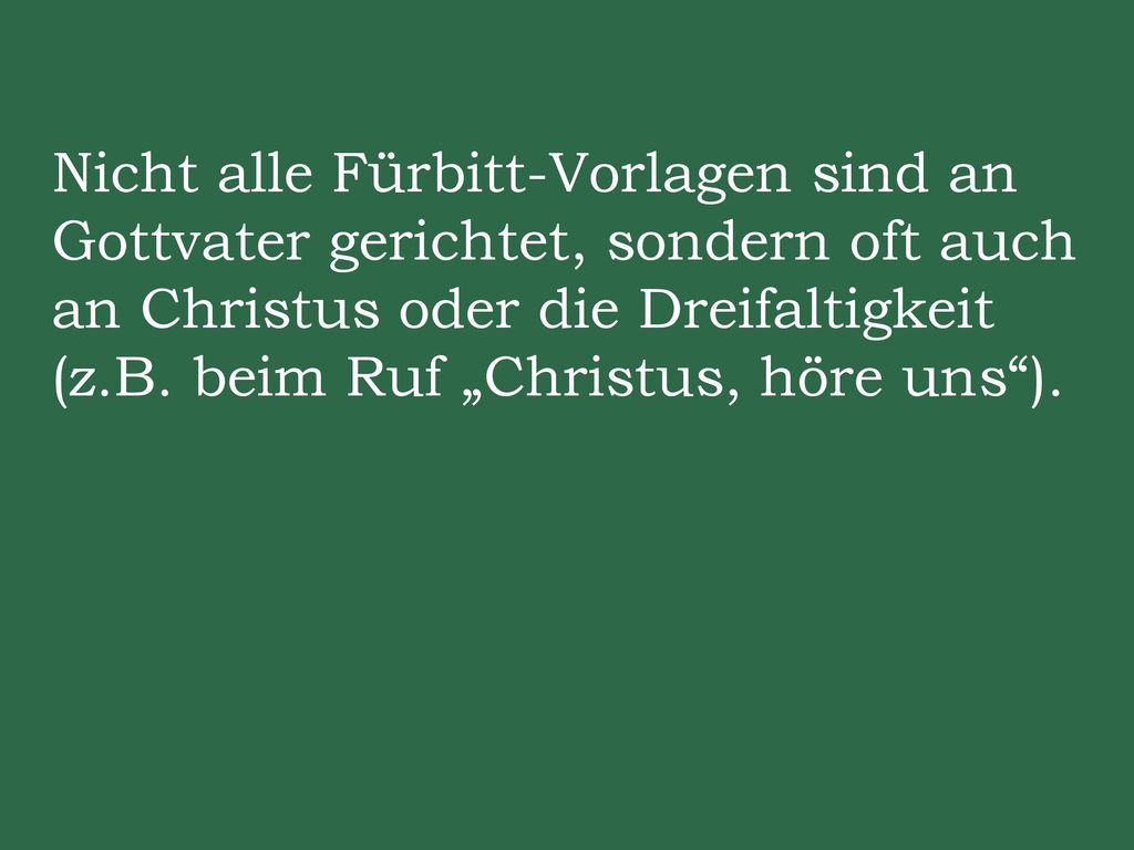 Nicht alle Fürbitt-Vorlagen sind an Gottvater gerichtet, sondern oft auch an Christus oder die Dreifaltigkeit (z.B.