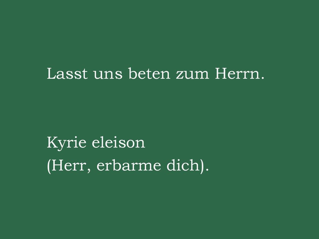 Lasst uns beten zum Herrn. Kyrie eleison (Herr, erbarme dich).
