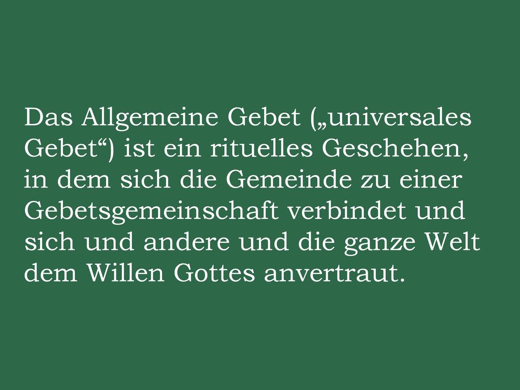 Das Allgemeine Gebet („universales Gebet ) ist ein rituelles Geschehen, in dem sich die Gemeinde zu einer Gebetsgemeinschaft verbindet und sich und andere und die ganze Welt dem Willen Gottes anvertraut.