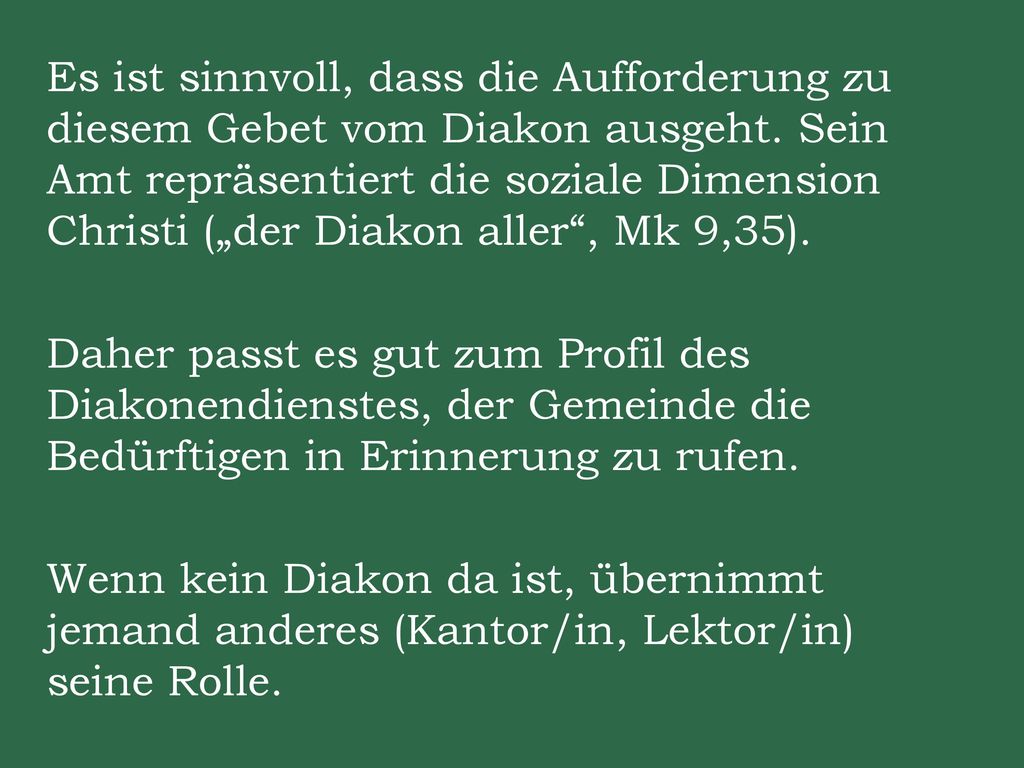 Es ist sinnvoll, dass die Aufforderung zu diesem Gebet vom Diakon ausgeht.