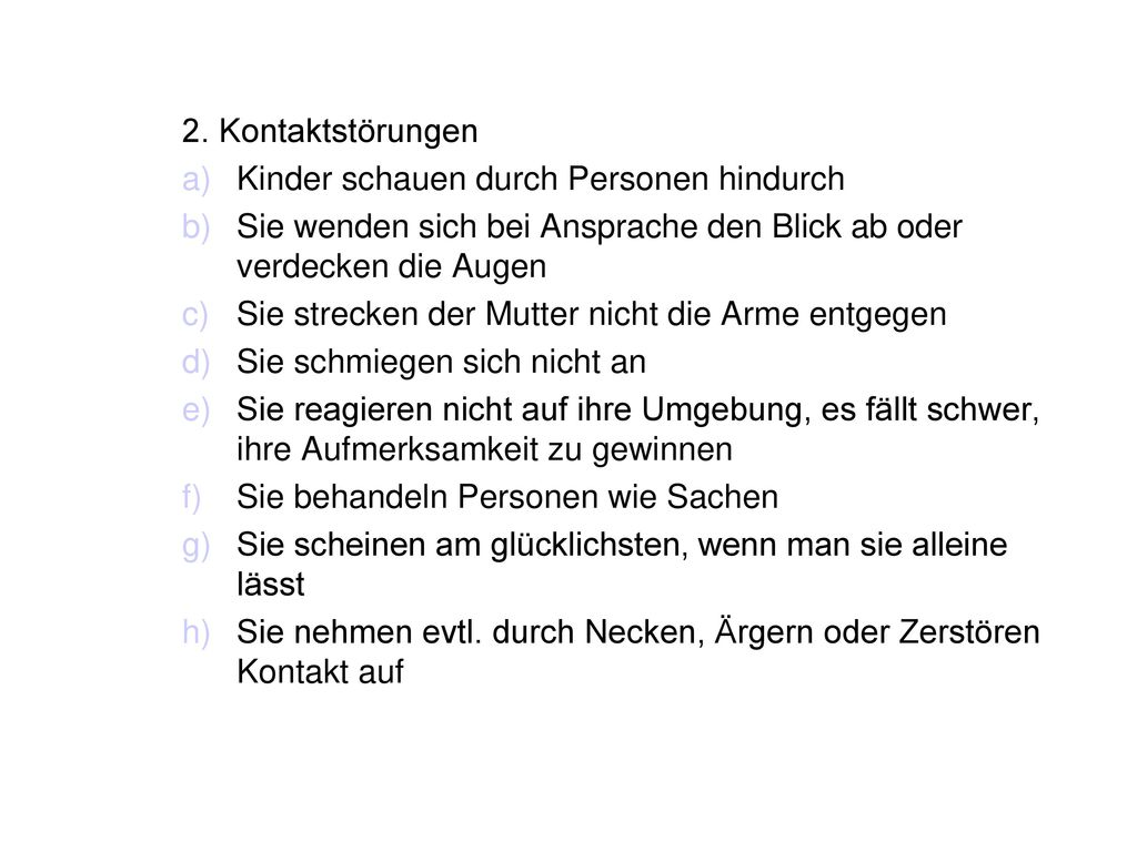 2. Kontaktstörungen Kinder schauen durch Personen hindurch. Sie wenden sich bei Ansprache den Blick ab oder verdecken die Augen.