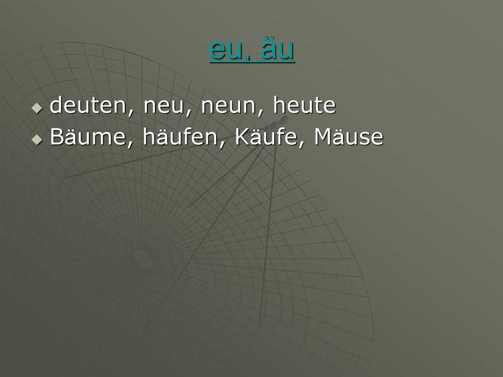 eu, äu deuten, neu, neun, heute Bäume, häufen, Käufe, Mäuse
