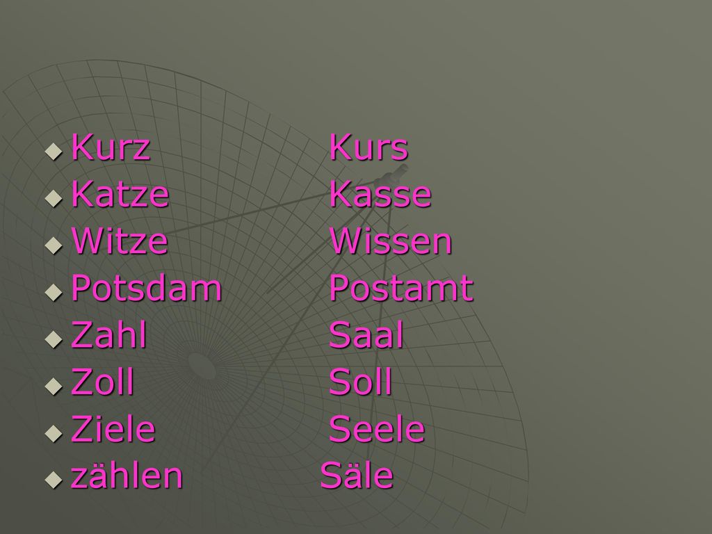 Kurz Kurs Katze Kasse. Witze Wissen. Potsdam Postamt. Zahl Saal. Zoll Soll. Ziele Seele.