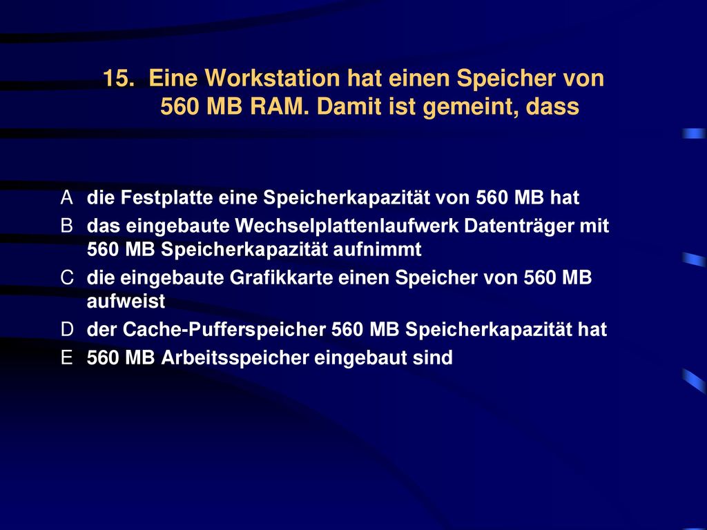 15. Eine Workstation hat einen Speicher von 560 MB RAM