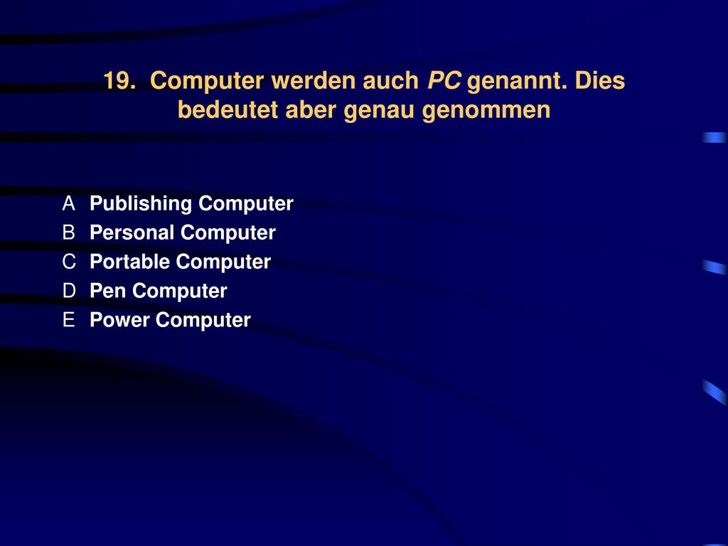 19. Computer werden auch PC genannt. Dies bedeutet aber genau genommen