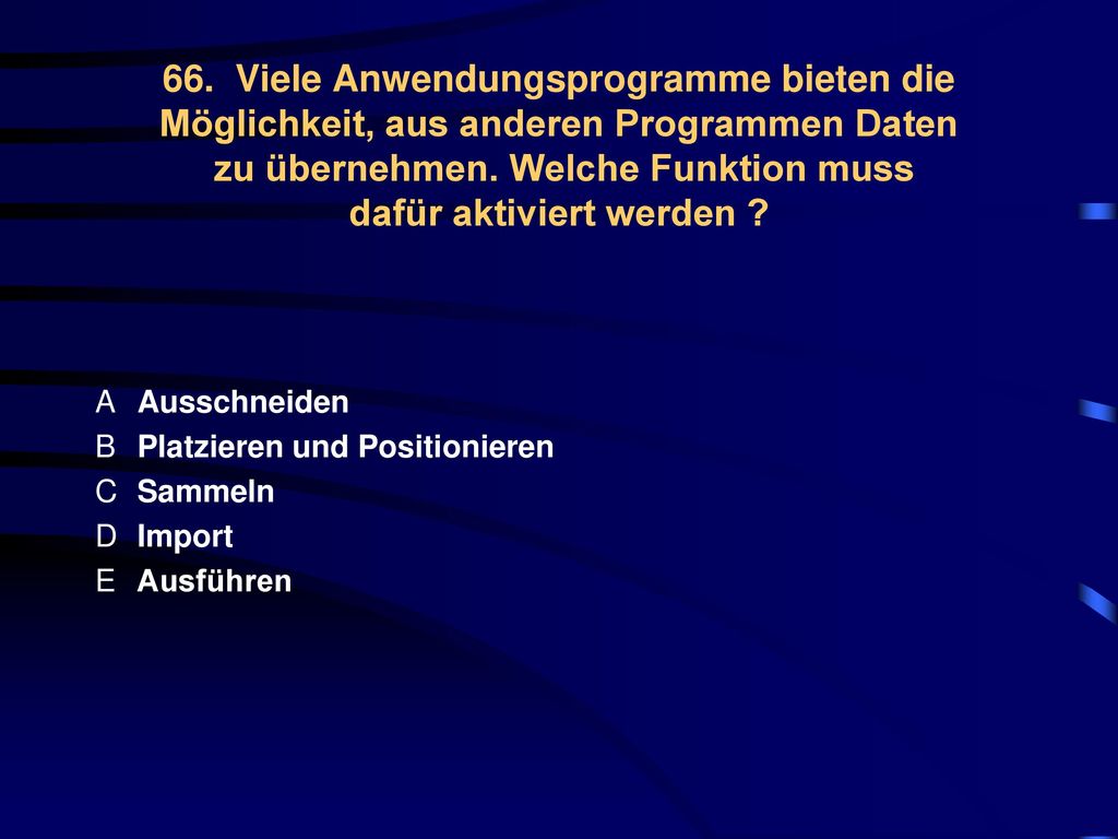66. Viele Anwendungsprogramme bieten die Möglichkeit, aus anderen Programmen Daten zu übernehmen. Welche Funktion muss dafür aktiviert werden