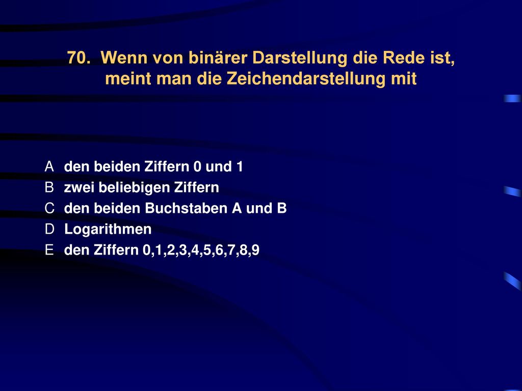 70. Wenn von binärer Darstellung die Rede ist, meint man die Zeichendarstellung mit