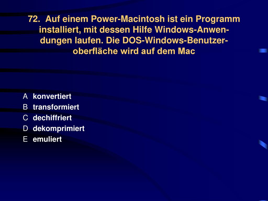 72. Auf einem Power-Macintosh ist ein Programm installiert, mit dessen Hilfe Windows-Anwen- dungen laufen. Die DOS-Windows-Benutzer-oberfläche wird auf dem Mac