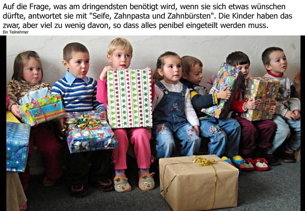 Auf die Frage, was am dringendsten benötigt wird, wenn sie sich etwas wünschen dürfte, antwortet sie mit Seife, Zahnpasta und Zahnbürsten . Die Kinder haben das zwar, aber viel zu wenig davon, so dass alles penibel eingeteilt werden muss.