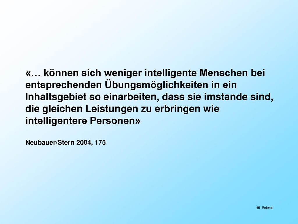 «… können sich weniger intelligente Menschen bei entsprechenden Übungsmöglichkeiten in ein Inhaltsgebiet so einarbeiten, dass sie imstande sind, die gleichen Leistungen zu erbringen wie intelligentere Personen»