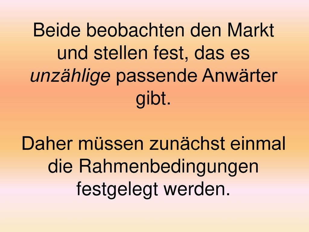 Beide beobachten den Markt und stellen fest, das es unzählige passende Anwärter gibt.
