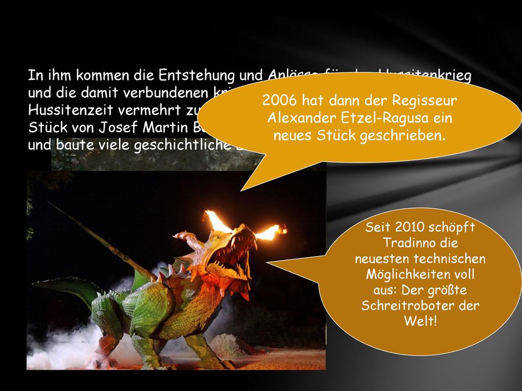 In ihm kommen die Entstehung und Anlässe für den Hussitenkrieg und die damit verbundenen kriegerischen Ereignisse während der Hussitenzeit vermehrt zum Ausdruck. Der Regisseur nahm das Stück von Josef Martin Bauer, behielt die Figuren größtenteils bei und baute viele geschichtliche Dinge ein.