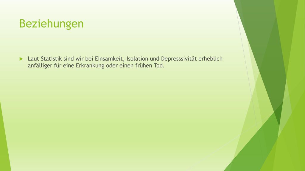 Beziehungen Laut Statistik sind wir bei Einsamkeit, Isolation und Depresssivität erheblich anfälliger für eine Erkrankung oder einen frühen Tod.