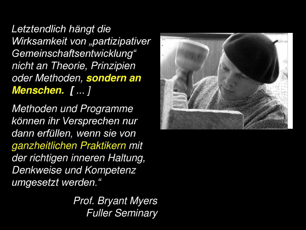 Letztendlich hängt die Wirksamkeit von „partizipativer Gemeinschaftsentwicklung nicht an Theorie, Prinzipien oder Methoden, sondern an Menschen. [ ... ]