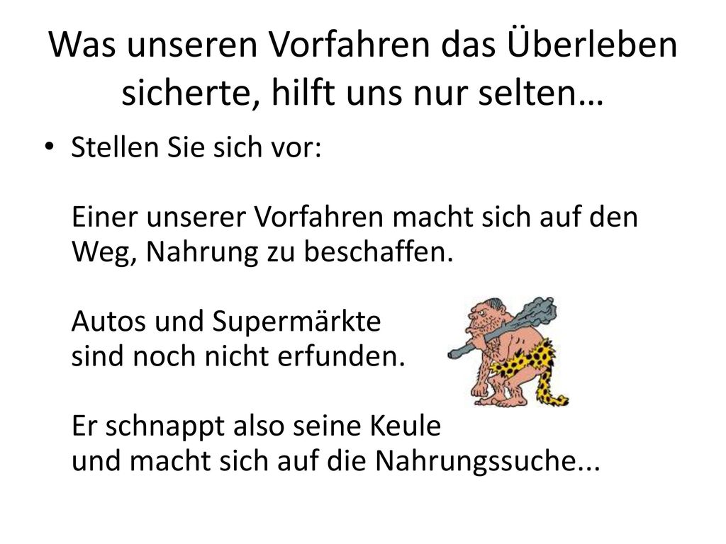 Was unseren Vorfahren das Überleben sicherte, hilft uns nur selten…