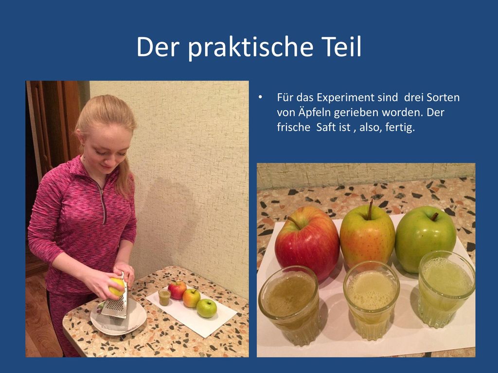 Der praktische Teil Für das Experiment sind drei Sorten von Äpfeln gerieben worden.