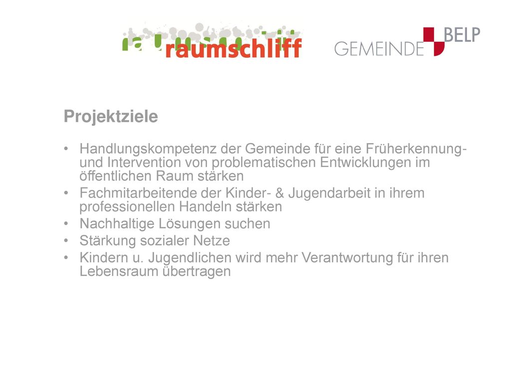 Projektziele Handlungskompetenz der Gemeinde für eine Früherkennung- und Intervention von problematischen Entwicklungen im öffentlichen Raum stärken.