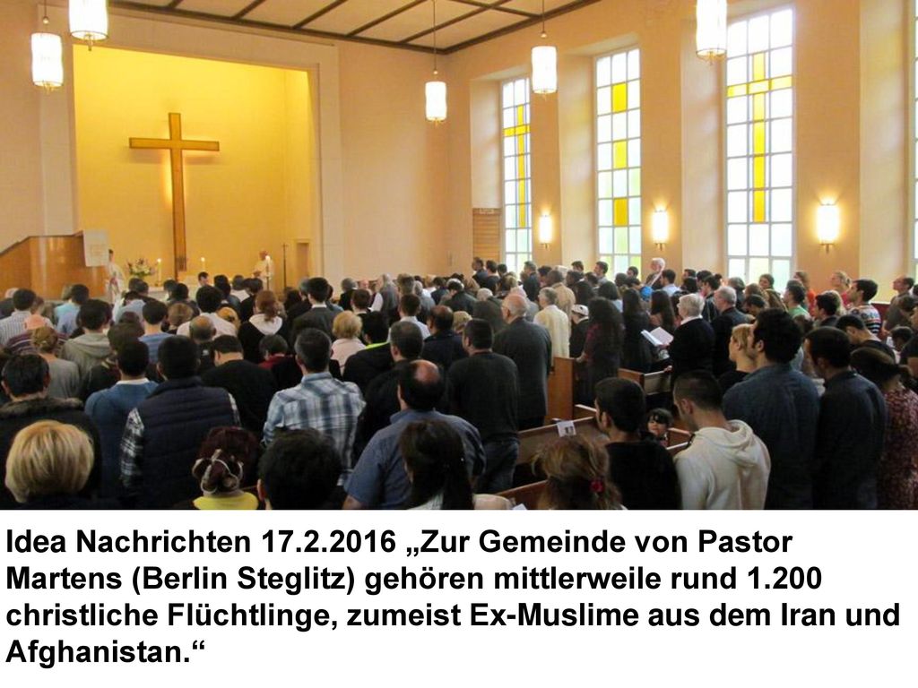 Idea Nachrichten „Zur Gemeinde von Pastor Martens (Berlin Steglitz) gehören mittlerweile rund christliche Flüchtlinge, zumeist Ex-Muslime aus dem Iran und Afghanistan.