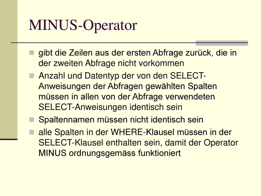 MINUS-Operator gibt die Zeilen aus der ersten Abfrage zurück, die in der zweiten Abfrage nicht vorkommen.