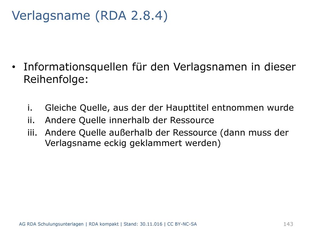 Verlagsname (RDA 2.8.4) Informationsquellen für den Verlagsnamen in dieser Reihenfolge: Gleiche Quelle, aus der der Haupttitel entnommen wurde.