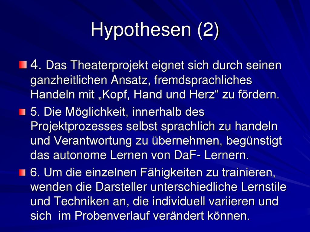 Hypothesen (2) 4. Das Theaterprojekt eignet sich durch seinen ganzheitlichen Ansatz, fremdsprachliches Handeln mit „Kopf, Hand und Herz zu fördern.
