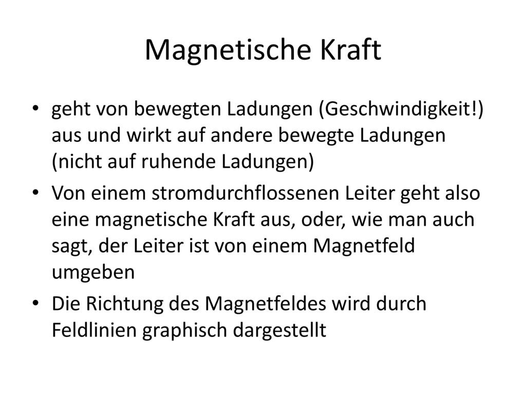 Magnetische Kraft geht von bewegten Ladungen (Geschwindigkeit!) aus und wirkt auf andere bewegte Ladungen (nicht auf ruhende Ladungen)