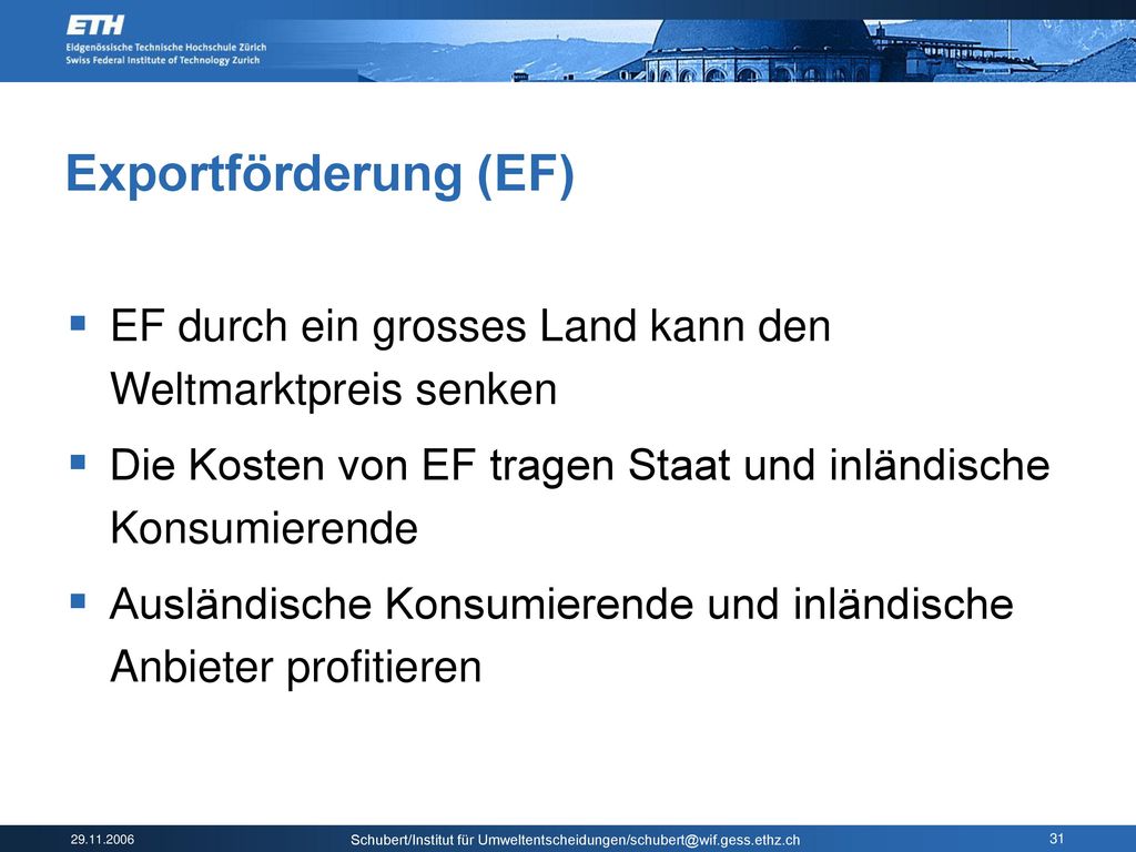 Exportförderung (EF) EF durch ein grosses Land kann den Weltmarktpreis senken. Die Kosten von EF tragen Staat und inländische Konsumierende.