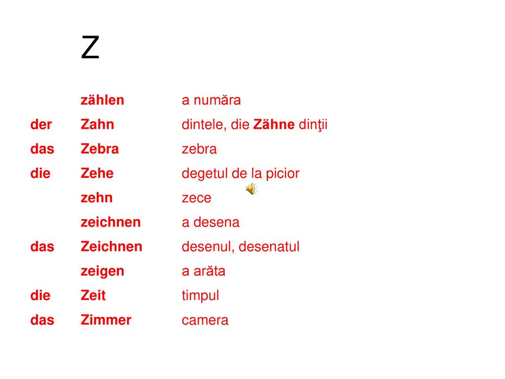 Z zählen a număra der Zahn dintele, die Zähne dinţii das Zebra zebra