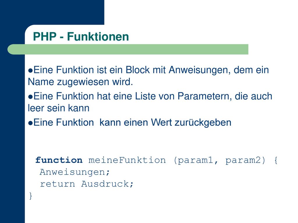 PHP - Funktionen Eine Funktion ist ein Block mit Anweisungen, dem ein Name zugewiesen wird.