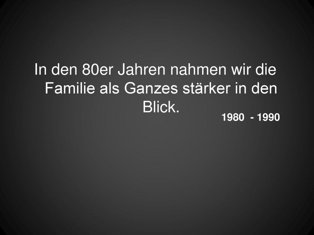 In den 80er Jahren nahmen wir die Familie als Ganzes stärker in den Blick.