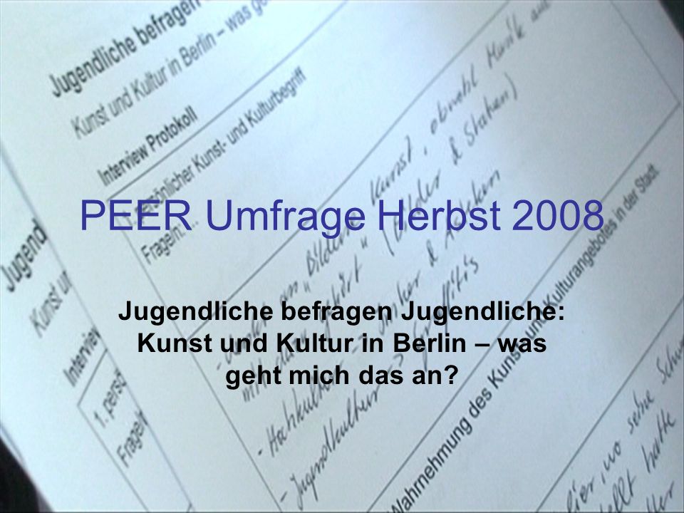 PEER Umfrage Herbst 2008 Jugendliche befragen Jugendliche: Kunst und Kultur in Berlin – was geht mich das an
