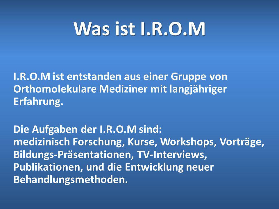 Was ist I.R.O.M I.R.O.M ist entstanden aus einer Gruppe von Orthomolekulare Mediziner mit langjähriger Erfahrung.